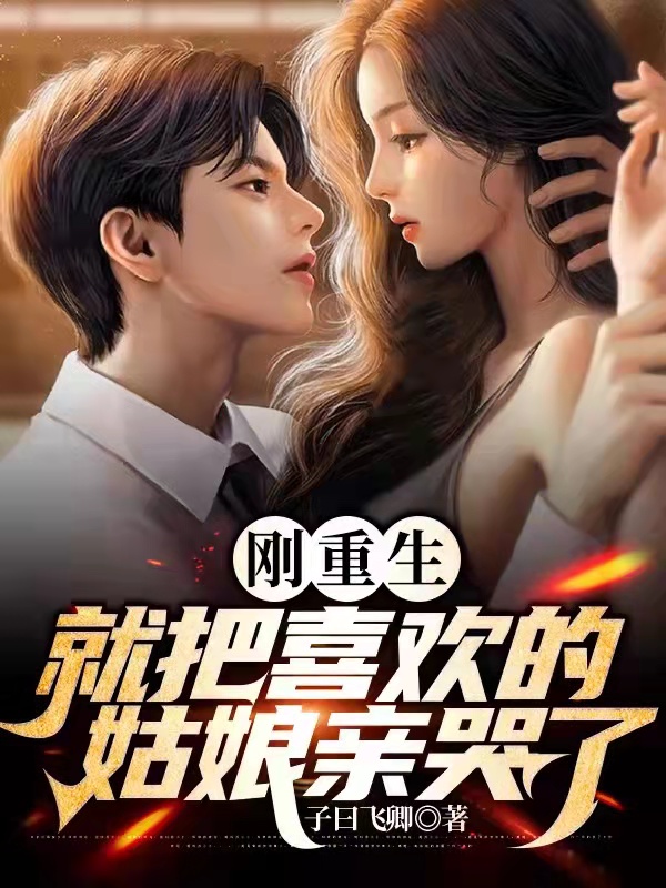刚重生,就把喜欢的姑娘亲哭了全集