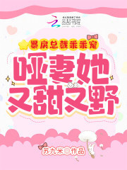 全文阅读暴戾总裁乖乖宠，哑妻她又甜又野