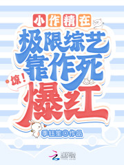 小说惊!小作精在极限综艺靠作死爆红