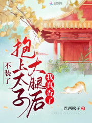 不装了，抱上太子大腿后我真香了全集