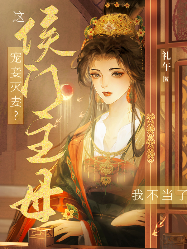 免费阅读宠妾灭妻？这侯门主母我不当了！