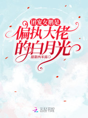 免费团宠女鹅是偏执大佬的白月光