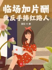 小说全集临场加片酬,我反手捧红路人