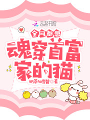 全文阅读全网都想魂穿首富家的猫