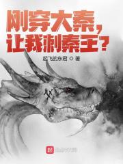 刚穿大秦，让我刺秦王？阅读全集